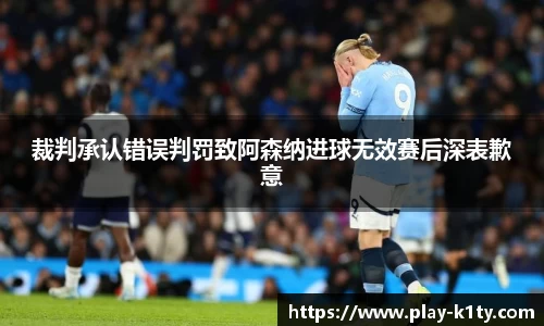 裁判承认错误判罚致阿森纳进球无效赛后深表歉意